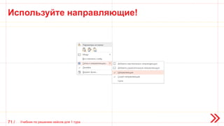 Используйте направляющие!
71 / Учебник по решению кейсов для 1 тура
 