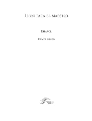 LIBRO PARA EL MAESTRO
ESPAÑOL
PRIMER GRADO
E/1/P-001-002.QX4.0 3/19/04 3:48 PM Page 1
 