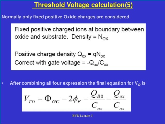 BVD-Lecture-3
Threshold Voltage calculation(5)
Normally only fixed positive Oxide charges are considered
• After combining all four expression the final equation for Vt0 is
 