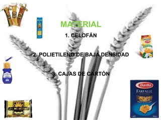MATERIAL
1. CELOFÁN
2. POLIETILENO DE BAJA DENSIDAD
3. CAJAS DE CARTÓN
 