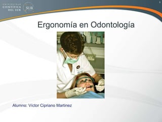 Ergonomía en Odontología
Alumno: Víctor Cipriano Martinez
0
 