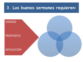 3. Los buenos sermones requieren:
UNIDAD
PROPOSITO
APLICACION
 