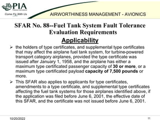 10/20/2022 11
AIRWORTHINESS MANAGEMENT - AVIONICS
SFAR No. 88--Fuel Tank System Fault Tolerance
Evaluation Requirements
Ap...