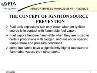 10/20/2022 14
AIRWORTHINESS MANAGEMENT - AVIONICS
THE CONCEPT OF IGNITION SOURCE
PREVENTION
 Fuel tank explosions can onl...