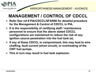 10/20/2022 30
AIRWORTHINESS MANAGEMENT - AVIONICS
MANAGEMENT / CONTROL OF CDCCL
 Refer Doc ref # PIA/CDCCL/SFAR88 for det...