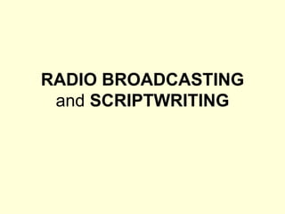 RADIO BROADCASTING
and SCRIPTWRITING
 