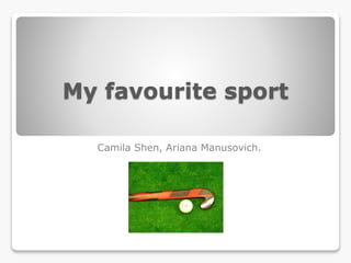 My favourite sport
Camila Shen, Ariana Manusovich.
 