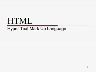 HTML
Hyper Text Mark Up Language
1
 