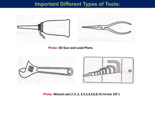 Important Different Types of Tools:
Photo: Oil Gun and Lead Pliers.
Photo: Wrench set (1.5, 2, 2.5,3,4,5,6,8,10,14 mm 3/6’’)
 