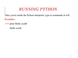 16
RUNNING PYTHON
Once you're inside the Python interpreter, type in commands at will.
•Examples:
>>> print 'Hello world'
Hello world
 