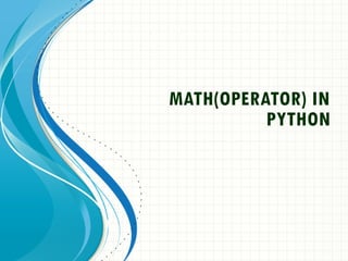 MATH(OPERATOR) IN
PYTHON
 