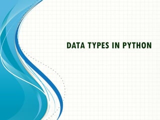DATA TYPES IN PYTHON
 