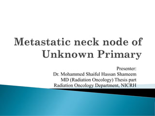 Presenter:
Dr. Mohammed Shaiful Hassan Shameem
MD (Radiation Oncology) Thesis part
Radiation Oncology Department, NICRH
NICRH
 