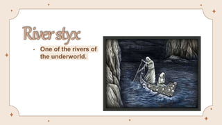 • One of the rivers of
the underworld.
 