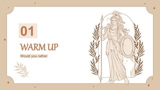 WARM UP
01
Would you rather
 