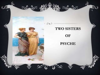 TWO SISTERS 
OF 
PSYCHE 
 