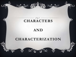 CHARACTERS 
AND 
CHARACTERIZATION 
 