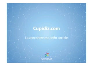 Cupidiz.com
La rencontre est en n sociale
 