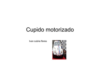 Cupido motorizado Ivan cubria flores  