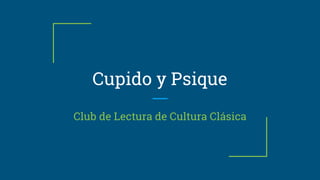 Cupido y Psique
Club de Lectura de Cultura Clásica
 