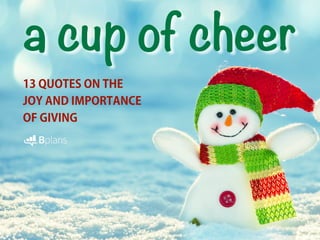 a cup of cheer
13 QUOTES ON THE
JOY AND IMPORTANCE
OF GIVING
 