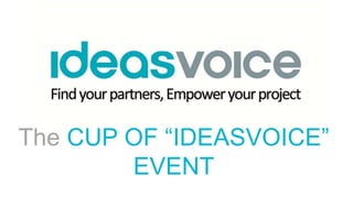 The CUP OF “IDEASVOICE”
EVENT
 