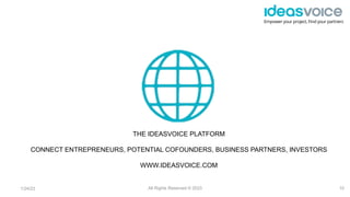 Empower your project, Find your partners
1/24/23 10
THE IDEASVOICE PLATFORM
CONNECT ENTREPRENEURS, POTENTIAL COFOUNDERS, B...
