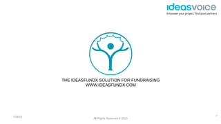 Empower your project, Find your partners
1/24/23 7
THE IDEASFUNDX SOLUTION FOR FUNDRAISING
WWW.IDEASFUNDX.COM
All Rights R...