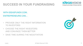 Empower your project, Find your partners
WITH IDEASFUNDX.COM,
ENTREPRENEURS CAN...
• PROVIDE ONLY THE RIGHT INFORMATION
TO...
