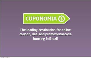 The leading destination for online
                          coupon, deal and promotional code
                                   hunting in Brazil




Tuesday, February 5, 13
 