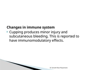 Dr. Azmath Khan Physiomatix
Changes in immune system
 Cupping produces minor injury and
subcutaneous bleeding. This is reported to
have immunomodulatory effects.
 