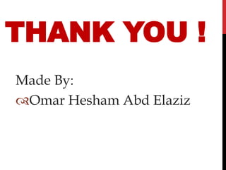 THANK YOU !
Made By:
Omar Hesham Abd Elaziz
 