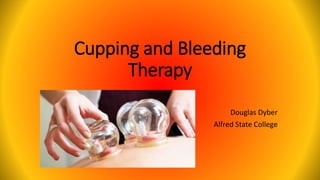 Cupping and Bleeding
Therapy
Douglas Dyber
Alfred State College
 