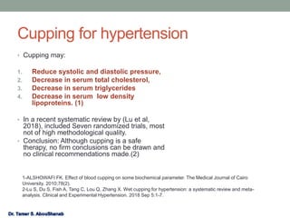 Cupping for hypertension
• Cupping may:
1. Reduce systolic and diastolic pressure,
2. Decrease in serum total cholesterol,...