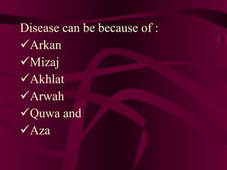 <ul><li>Disease can be because of : </li></ul><ul><li>Arkan </li></ul><ul><li>Mizaj  </li></ul><ul><li>Akhlat </li></ul><u...