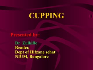CUPPING <ul><li>Presented by: </li></ul><ul><ul><li>Dr  Zulkifle </li></ul></ul><ul><ul><li>Reader,  </li></ul></ul><ul><u...