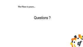 The Floor is yours…
Questions ?
 