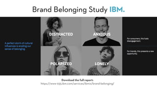 Brand Belonging Study IBM.
Download the full report:
https://www-935.ibm.com/services/ibmix/brand-belonging/
 