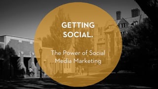 GETTING
SOCIAL.
The Power of Social
Media Marketing
 