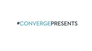 #CONVERGEPRESENTS
 