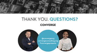 THANK YOU. QUESTIONS?
@convergeorg
convergeconsulting.org
#convergepresents
 