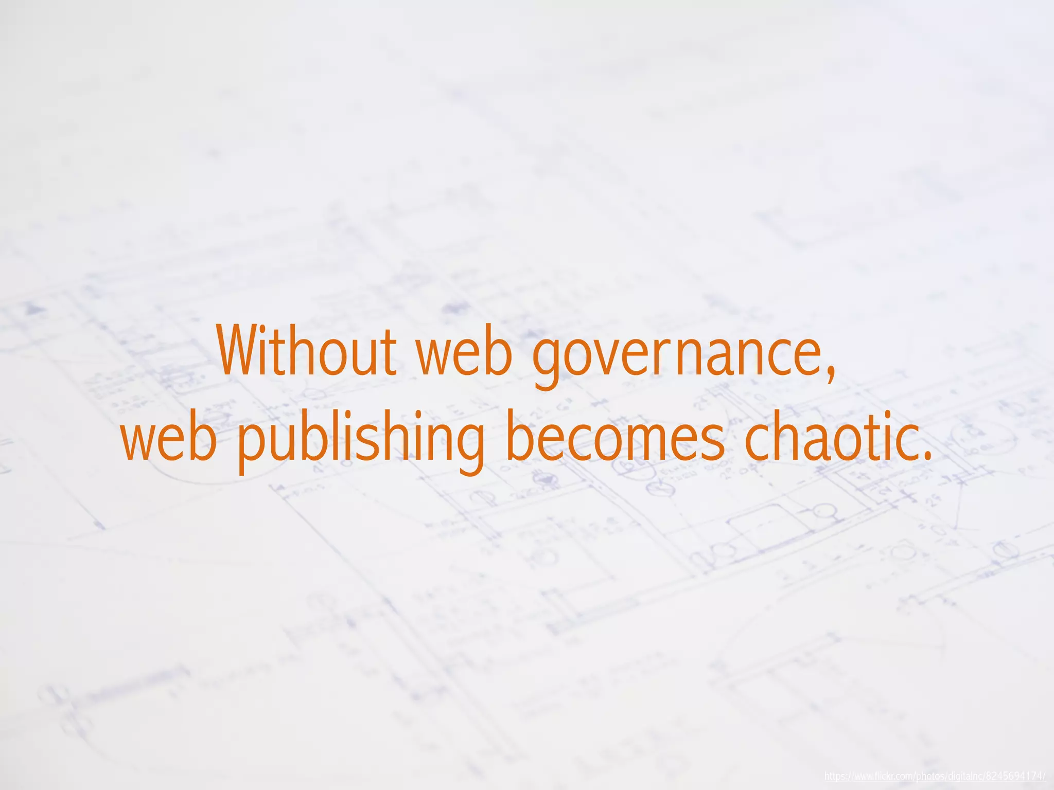 https://www.flickr.com/photos/digitalnc/8245694174/
Without web governance,
web publishing becomes chaotic.
 