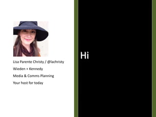 HiLisa Parente Christy / @lachristy
Wieden + Kennedy
Media & Comms Planning
Your host for today
 