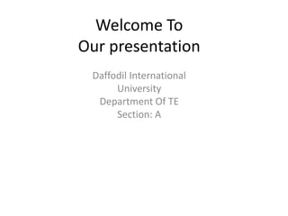 Welcome To
Our presentation
Daffodil International
University
Department Of TE
Section: A
 