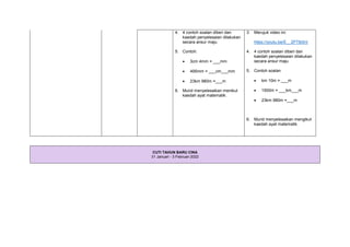 4. 4 contoh soalan diberi dan
kaedah penyelesaian dilakukan
secara ansur maju:
5. Contoh:
 3cm 4mm = ___mm
 495mm = ___cm___mm
 23km 980m =___m
6. Murid menyelesaikan menikut
kaedah ayat matematik.
3. Merujuk video ini:
https://youtu.be/E__2PTtb0nI
4. 4 contoh soalan diberi dan
kaedah penyelesaian dilakukan
secara ansur maju.
5. Contoh soalan
 km 10m = ___m
 1500m = ___km___m
 23km 980m =___m
6. Murid menyelesaikan mengikut
kaedah ayat matematik.
CUTI TAHUN BARU CINA
31 Januari - 3 Februari 2022
 