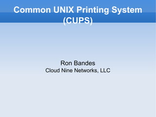 Common UNIX Printing System (CUPS)‏ Ron Bandes Cloud Nine Networks, LLC 