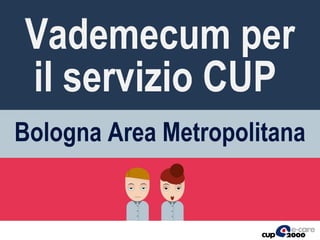 Vademecum per
il servizio CUP
Bologna Area Metropolitana
 