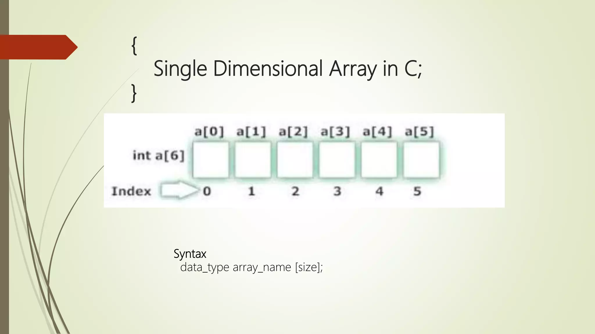 { Single Dimensional Array in C; } Syntax data_type array_name [size]; 