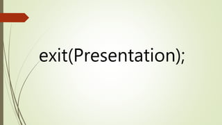 exit(Presentation);
 