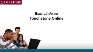 Bem-vindo ao
Touchstone Online
 